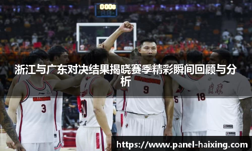 浙江与广东对决结果揭晓赛季精彩瞬间回顾与分析