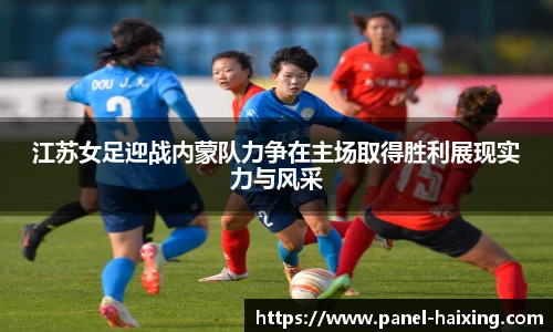 江苏女足迎战内蒙队力争在主场取得胜利展现实力与风采